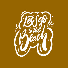 Lets go to the beach. Modern calligraphy phrase. Motivational positive text.