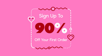 Sign up to 90% off your first order. Sale promotion poster vector illustration. Big sale and super sale coupon code percent discount gift voucher in pink color. Valentine's Day