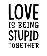 Love is being stupid together svg design