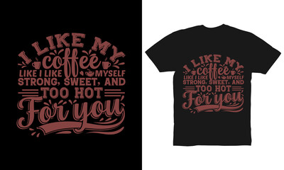 I like my coffee like I like myself strong, sweet, and too hot for you t-shirt design