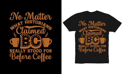 No matter what historians claimed BC really stood for Before Coffee t-shirt design