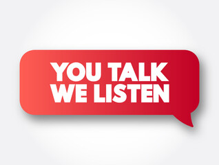 You Talk We Listen text message bubble, concept background