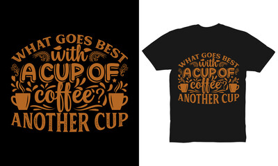 what goes best with a cup of coffee another cup t-shirt design