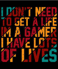 I don't need to get a life I'm a gamer I have lots of lives T-shirt Design