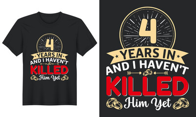 4 Years In And I Haven't Killed Him Yet T-Shirt Design, Perfect for t-shirt, posters, greeting cards, textiles, and gifts.