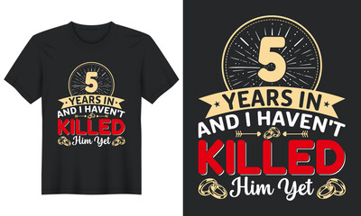 5 Years In And I Haven't Killed Him Yet T-Shirt Design, Perfect for t-shirt, posters, greeting cards, textiles, and gifts.