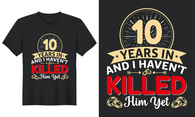 10 Years In And I Haven't Killed Him Yet T-Shirt Design, Perfect for t-shirt, posters, greeting cards, textiles, and gifts.