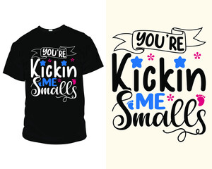 You're kickin me smalls quote SVG eps Files for Cutting Machines, T-Shirts, Mugs, Bags, Poster Cards, and much more, T-Shirt design for future mom