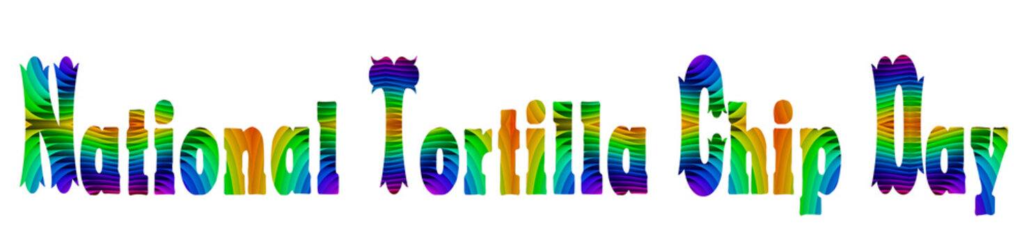 February Holidays, National Tortilla Chip Day. Text Effect On White Background