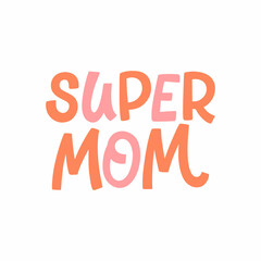 Hand drawn lettering quote. The inscription: super mom. Perfect design for greeting cards, posters, T-shirts, banners, print invitations.