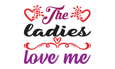 The ladies love me Concept Typography on white background, Typography Text Art Valentine Days, Typography Text With Red Heart, Typography romantic vector illustration