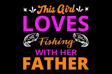 This girl loves fishing with her father t shirt design, typography fishing t-shirt design, girls fishing