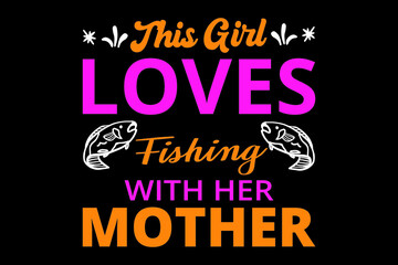 This girl loves fishing with her mother t shirt design, Calligraphy t shirt design, girls fishing t shirt