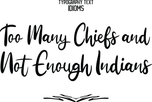 Too Many Chiefs and Not Enough Indians idiom Cursive Text Lettering Phrase 