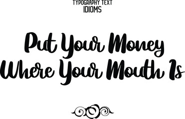Put Your Money Where Your Mouth Is idiom Cursive Text Lettering Phrase 