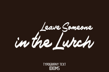 Leave Someone in the Lurch Typography idiom Motivational Quotes on Brown Background
