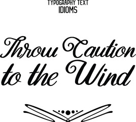Throw Caution to the Wind Cursive Text Lettering Typography idiom Motivational Quotes