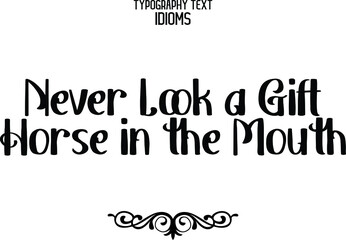 Never Look a Gift Horse in the Mouth Alphabetical Text idiom
