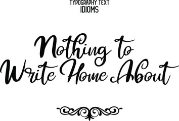 Nothing to Write Home About Black Color Cursive Calligraphy Text idiom