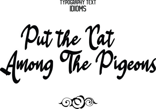 Put the Cat Among The Pigeons Vector design idiom Typography Lettering Phrase on White Background
