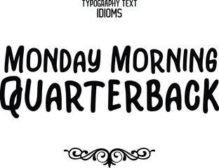 Monday Morning Quarterback Cursive Text Lettering Typography idiom Motivational Quotes