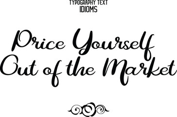 Price Yourself Out of the Market. Vector Quote idiom Text Lettering Design