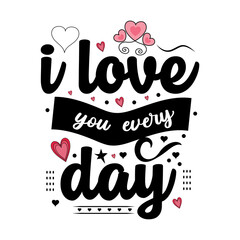 I love you every day Valentine's Day lettering quotes