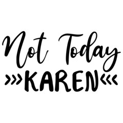 not today karen