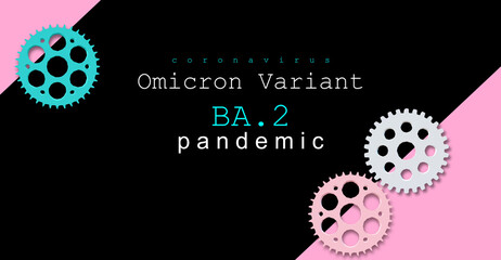 COVID-19 new omicron sub-variant BA.2, pandemic threat. 3D ILLUSTRATION related to the Global Health Crisis. The 15th letter of the Greek alphabet. Set of gear wheels. Colorful banner with text. 
