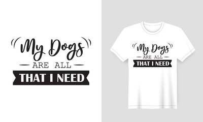 Beautiful Pet lover white t-shirt design with the quote 'My dogs are all that I need' typography lettering Slogan 