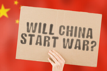 The question " Will China start war? " on a banner in men's hand with blurred Chinese flag on the background. Politics. Communist party. Escalation. Conflict. Battle. Confrontation. Blast. Attack
