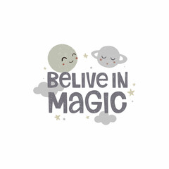 Hand Drawn vector illustration. Poster design for nursery. Handwritten lettering with texture, white background. Inscription believe in magic. Cartoon planets, stars, clouds. Print for kid's clothing
