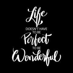 Life doesn't have to be perfect to be wonderful. Hand lettering motivational quote.