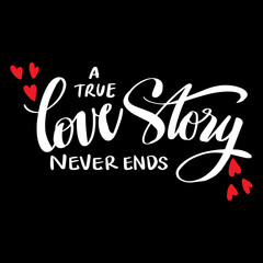 A true love story never ends hand lettering. Romantic quote.