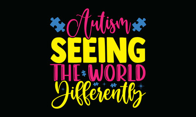 Autism seeing the world differently- Autism t-shirt design, Hand drawn lettering phrase, Calligraphy t-shirt design, Handwritten vector sign, SVG, EPS 10