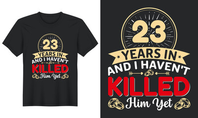 23 Years In And I Haven't Killed Him Yet T-Shirt Design, Perfect for t-shirt, posters, greeting cards, textiles, and gifts.