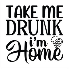 Take me drunk i'm home, Funny wishes for St. Patrick's Day. Good for T-shirt prints, posters, cards, mugs and other gift designs.