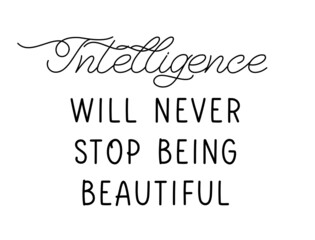Intelligence will never stop being beautiful. Lettering quote for wall art, room wall decor, t shirt and poster