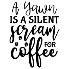 A Yawn is a Silent Scream for coffee