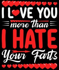 Valentine’s day T-shirt design  I love you more than I hate your farts typography vector t-shirt design. Vector typography t-shirt design in black background