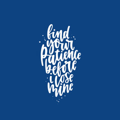 Positive funny sarcastic quote hand drawn color vector lettering Find your patience before i lose mine. Abstract drawing with text isolated on yellow background.
