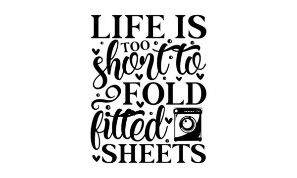 Life Is Too Short To Fold Fitted Sheets - Hand-drawn Typography Poster. Conceptual Handwritten Phrase Home And Family T-shirt Hand Lettered Calligraphic Design. Can Be Used For Menu, Café, Restaurant,