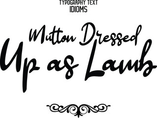 Mutton Dressed Up as Lamb. idiom Modern Cursive Text Lettering Phrase 
