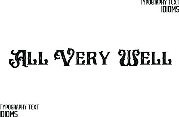 All Very Well. idiom in Bold Text Lettering Phrase