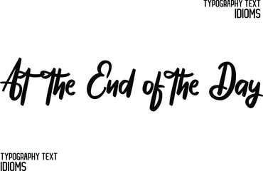 At the End of the Day idiom Modern Cursive Text Lettering Phrase 