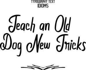 Beautiful Cursive Hand Written Typography Text idiom Teach an Old Dog New Tricks