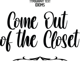 Come Out of the Closet. Black Color Cursive Calligraphy Text idiom