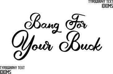 Bang for Your Buck Cursive Calligraphy Text idiom