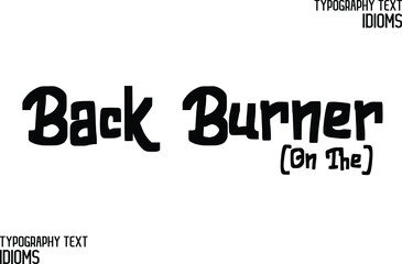 Back Burner (On The) idiom in Bold Text Calligraphy Phrase