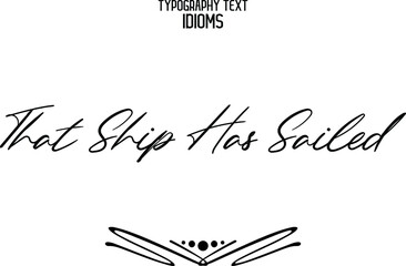 That Ship Has Sailed Black Color Cursive Calligraphy Text idiom